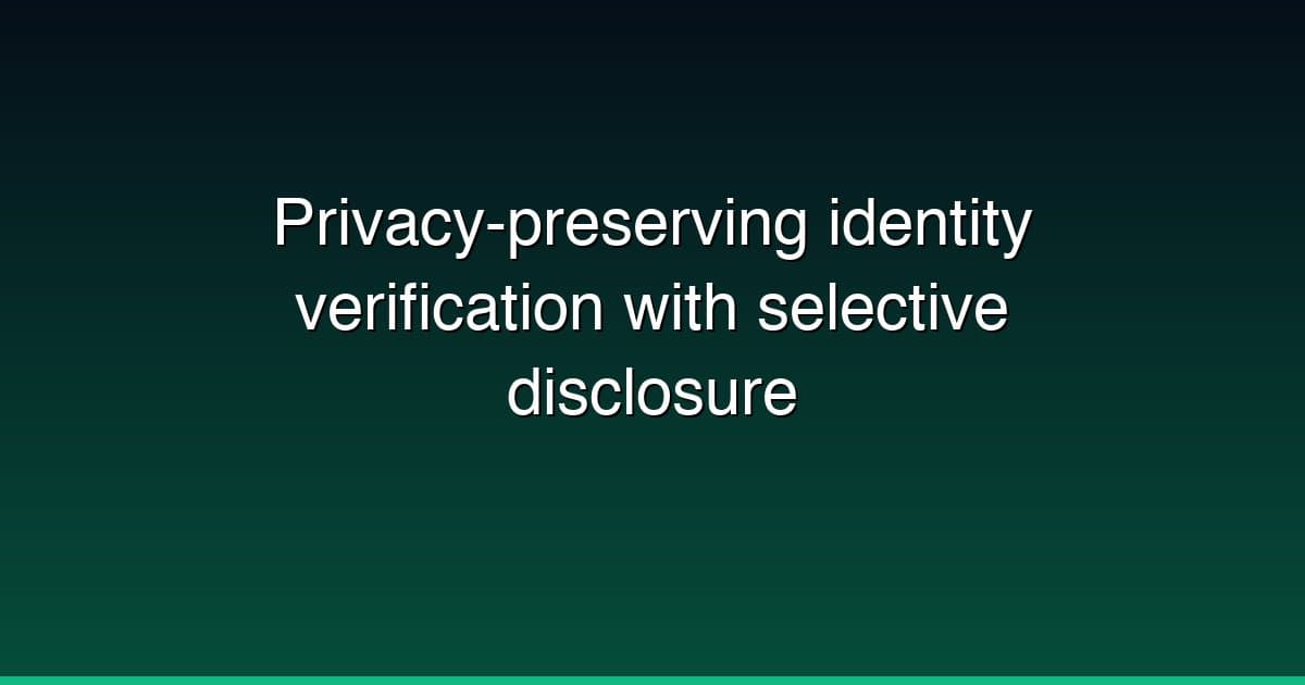 Privacy-preserving identity verification with selective disclosure